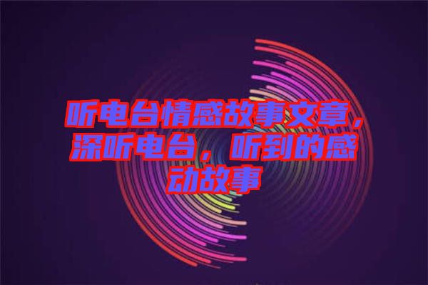 聽電臺情感故事文章，深聽電臺，聽到的感動故事
