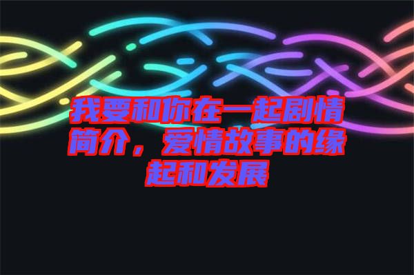 我要和你在一起劇情簡(jiǎn)介，愛(ài)情故事的緣起和發(fā)展