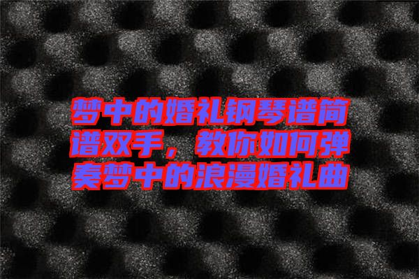 夢中的婚禮鋼琴譜簡譜雙手，教你如何彈奏夢中的浪漫婚禮曲