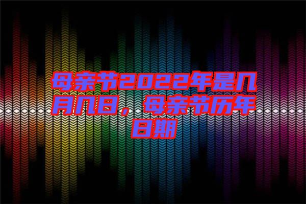 母親節(jié)2022年是幾月幾日，母親節(jié)歷年日期