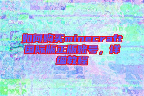 如何購買minecraft國際版正版賬號，詳細教程
