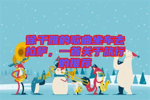 徐千雅的歌曲坐車去拉薩，一首關(guān)于旅行的推薦