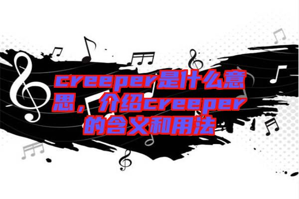 creeper是什么意思，介紹creeper的含義和用法