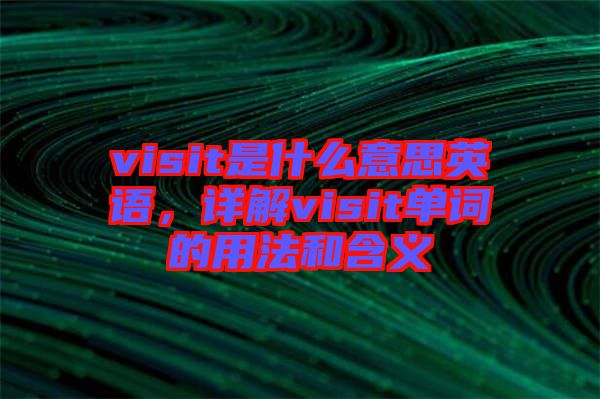 visit是什么意思英語，詳解visit單詞的用法和含義