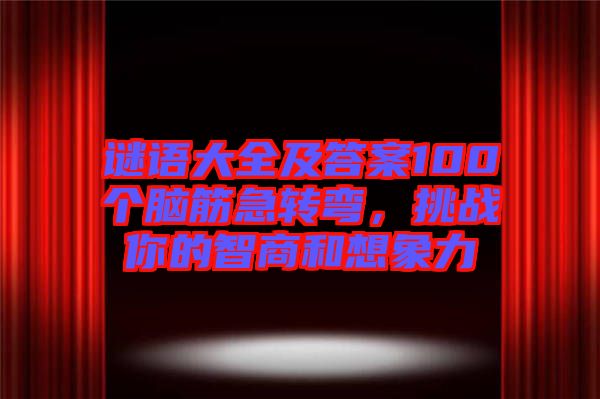謎語(yǔ)大全及答案100個(gè)腦筋急轉(zhuǎn)彎，挑戰(zhàn)你的智商和想象力