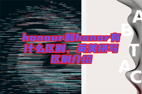 honour和honor有什么區(qū)別，英美拼寫(xiě)區(qū)別介紹