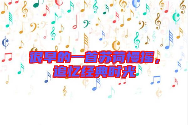 很早的一首蘇荷慢搖，追憶經(jīng)典時光