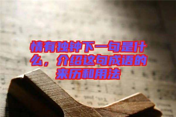 情有獨鐘下一句是什么，介紹這句成語的來歷和用法