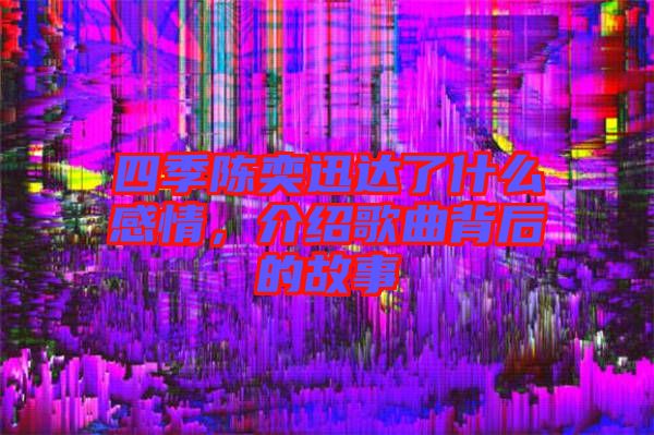 四季陳奕迅達(dá)了什么感情，介紹歌曲背后的故事