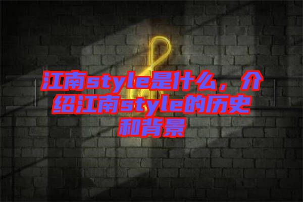 江南style是什么，介紹江南style的歷史和背景