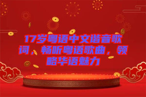 17歲粵語中文諧音歌詞，暢聽粵語歌曲，領略華語魅力