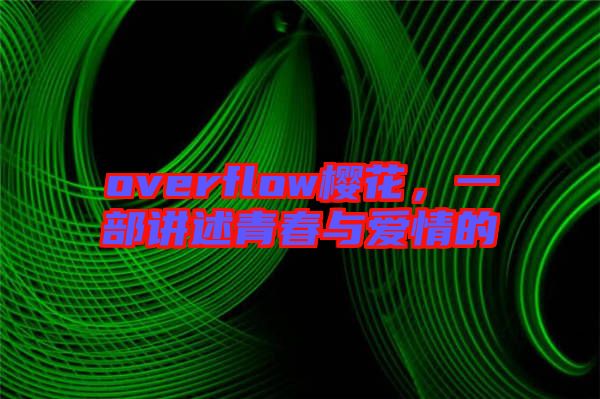 overflow櫻花，一部講述青春與愛情的