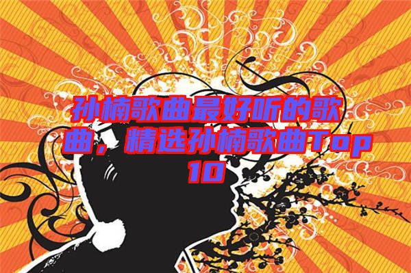 孫楠歌曲最好聽的歌曲，精選孫楠歌曲Top10