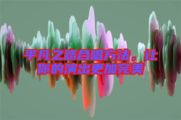 平凡之路合唱方法，讓你的演出更加完美