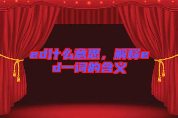 ed什么意思，解釋ed一詞的含義