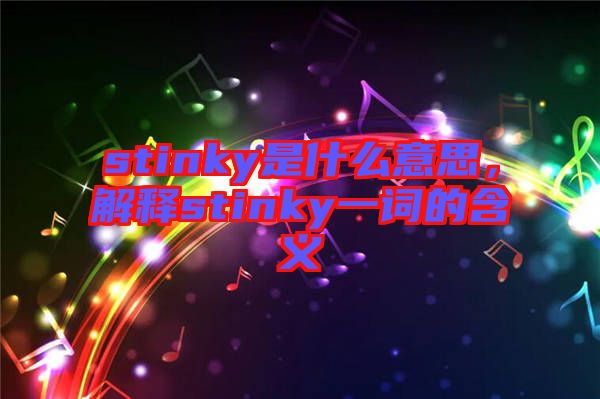 stinky是什么意思，解釋stinky一詞的含義