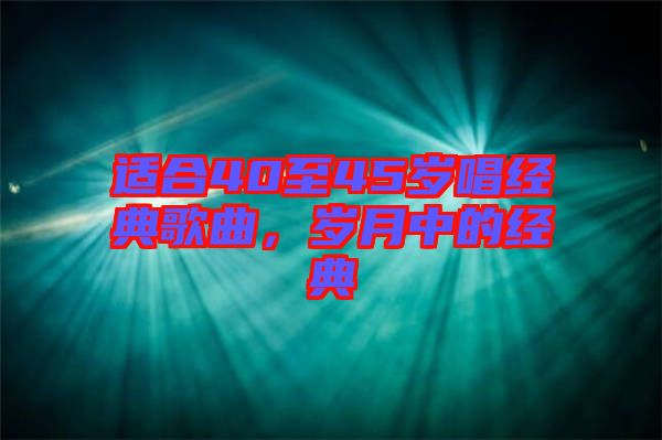 適合40至45歲唱經(jīng)典歌曲，歲月中的經(jīng)典