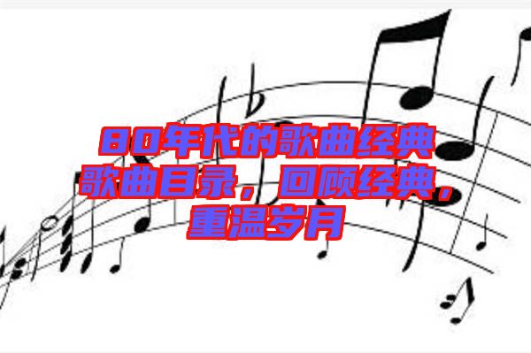 80年代的歌曲經(jīng)典歌曲目錄，回顧經(jīng)典，重溫歲月