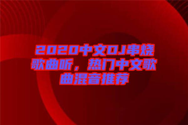2020中文DJ串燒歌曲聽，熱門中文歌曲混音推薦