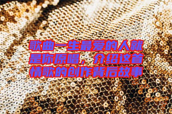 歌曲一生最愛的人就是你原唱，介紹這首情歌的創(chuàng)作背后故事