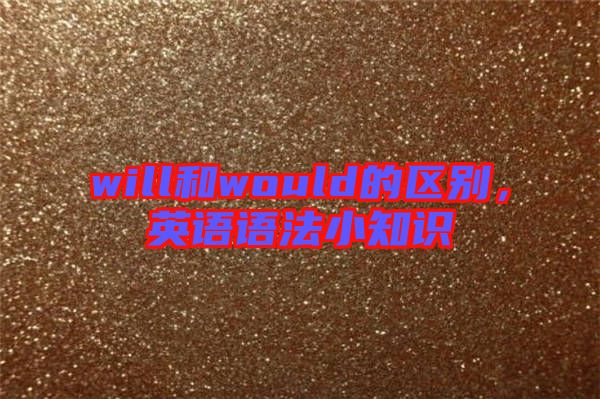 will和would的區(qū)別，英語(yǔ)語(yǔ)法小知識(shí)