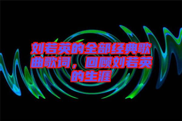 劉若英的全部經(jīng)典歌曲歌詞，回顧劉若英的生涯