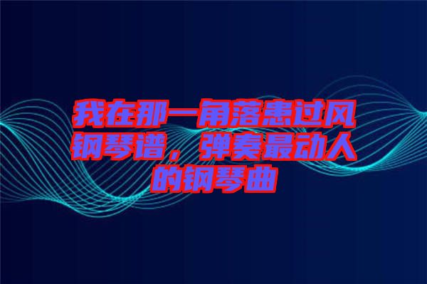 我在那一角落患過風(fēng)鋼琴譜，彈奏最動(dòng)人的鋼琴曲
