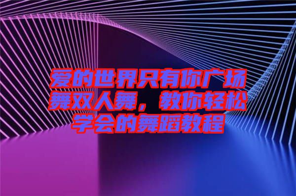 愛的世界只有你廣場舞雙人舞，教你輕松學會的舞蹈教程