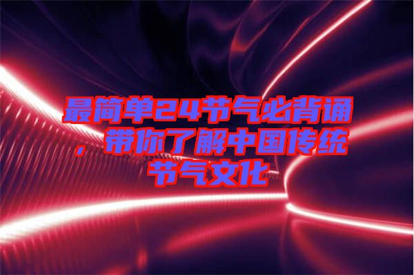 最簡單24節(jié)氣必背誦，帶你了解中國傳統(tǒng)節(jié)氣文化