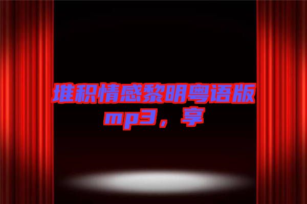 堆積情感黎明粵語版mp3，享