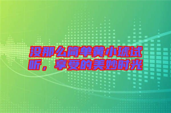 沒那么簡單黃小琥試聽，享受的美妙時光