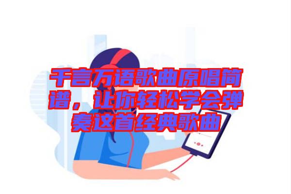 千言萬語歌曲原唱簡譜，讓你輕松學(xué)會彈奏這首經(jīng)典歌曲