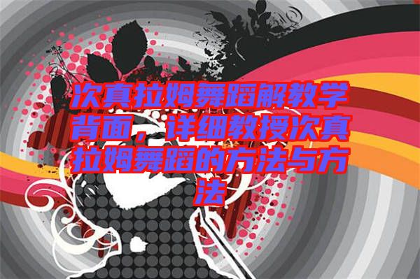 次真拉姆舞蹈解教學(xué)背面，詳細(xì)教授次真拉姆舞蹈的方法與方法