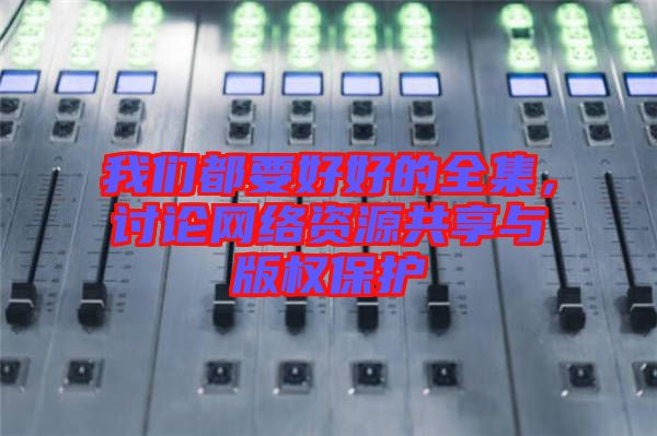 我們都要好好的全集，討論網(wǎng)絡(luò)資源共享與版權(quán)保護(hù)