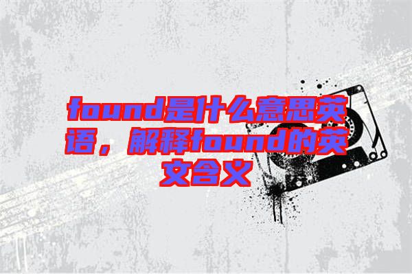 found是什么意思英語(yǔ)，解釋found的英文含義