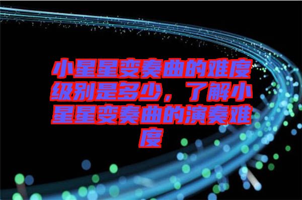 小星星變奏曲的難度級(jí)別是多少，了解小星星變奏曲的演奏難度