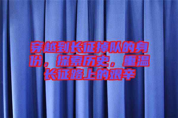 穿越到長征掉隊的身份，探索歷史，重溫長征路上的艱辛