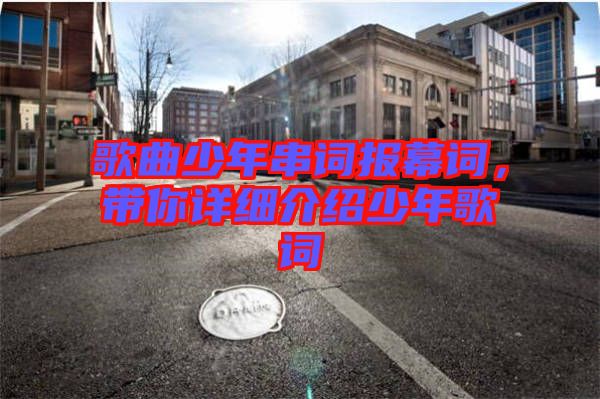 歌曲少年串詞報(bào)幕詞，帶你詳細(xì)介紹少年歌詞