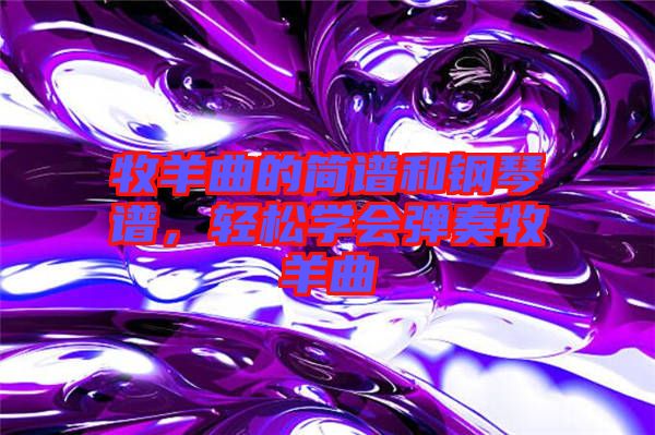 牧羊曲的簡(jiǎn)譜和鋼琴譜，輕松學(xué)會(huì)彈奏牧羊曲