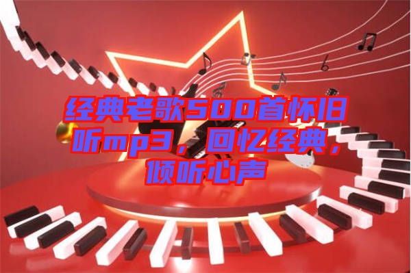 經(jīng)典老歌500首懷舊聽mp3，回憶經(jīng)典，傾聽心聲