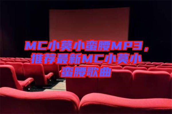 MC小莫小蠻腰MP3，推薦最新MC小莫小蠻腰歌曲