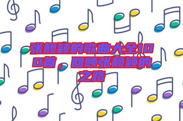 張靚穎的歌曲大全100首，回顧張靚穎的之路