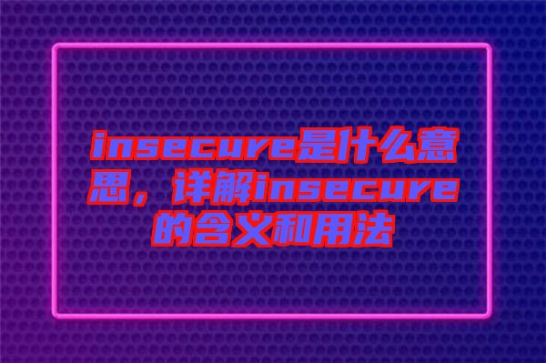 insecure是什么意思，詳解insecure的含義和用法