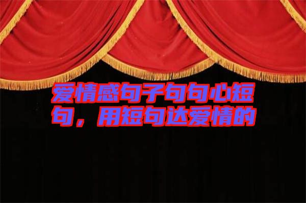 愛情感句子句句心短句，用短句達(dá)愛情的