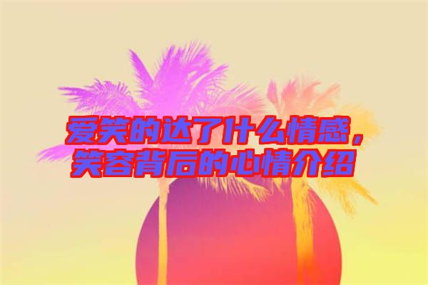 愛笑的達(dá)了什么情感，笑容背后的心情介紹