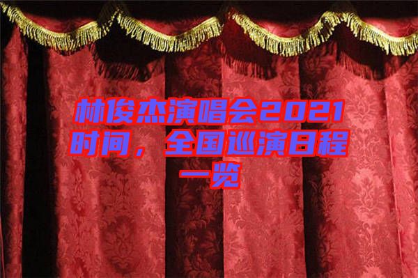 林俊杰演唱會(huì)2021時(shí)間，全國巡演日程一覽