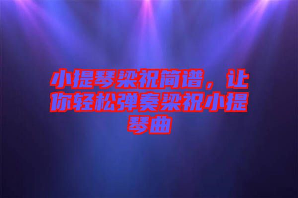 小提琴梁祝簡(jiǎn)譜，讓你輕松彈奏梁祝小提琴曲