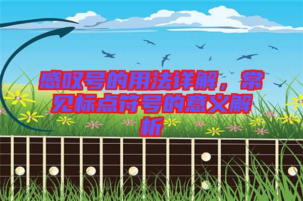 感嘆號的用法詳解，常見標(biāo)點(diǎn)符號的意義解析