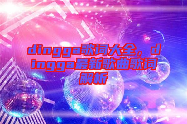dingga歌詞大全，dingga最新歌曲歌詞解析