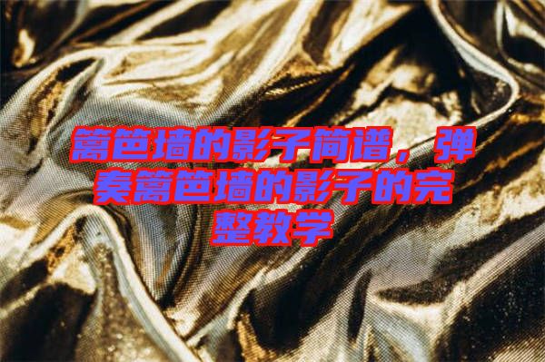 籬笆墻的影子簡譜，彈奏籬笆墻的影子的完整教學(xué)